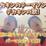 デカキンのテーマソングデカキンの歌!一緒に歌うマックスうざいことパーマ大佐って誰?